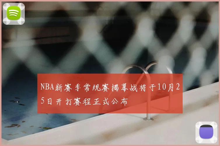 NBA新赛季常规赛揭幕战将于10月25日开打赛程正式公布