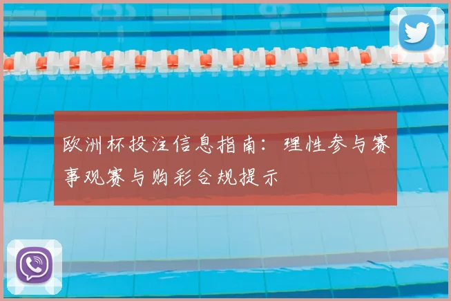 欧洲杯投注信息指南：理性参与赛事观赛与购彩合规提示