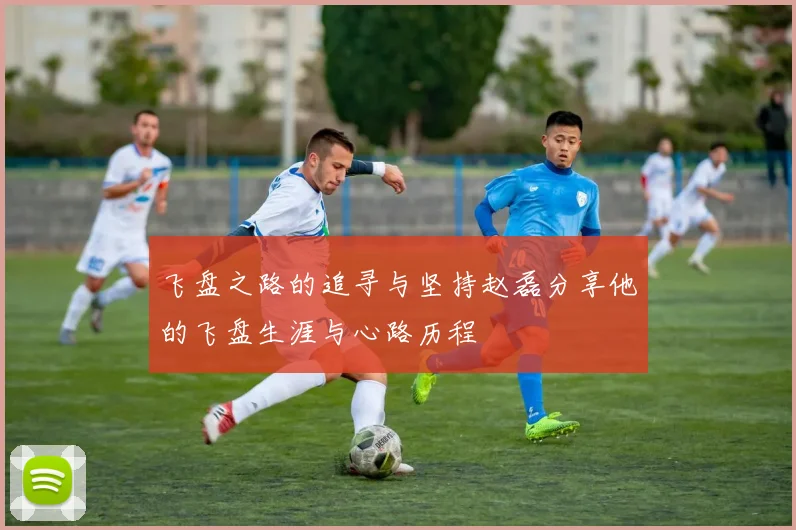 飞盘之路的追寻与坚持赵磊分享他的飞盘生涯与心路历程