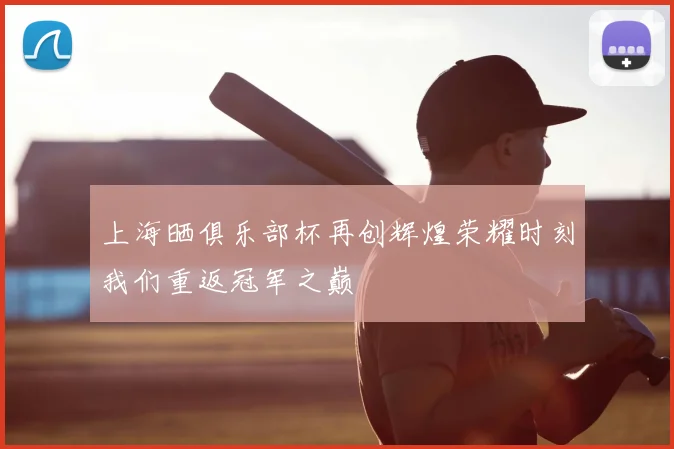 上海晒俱乐部杯再创辉煌荣耀时刻我们重返冠军之巅