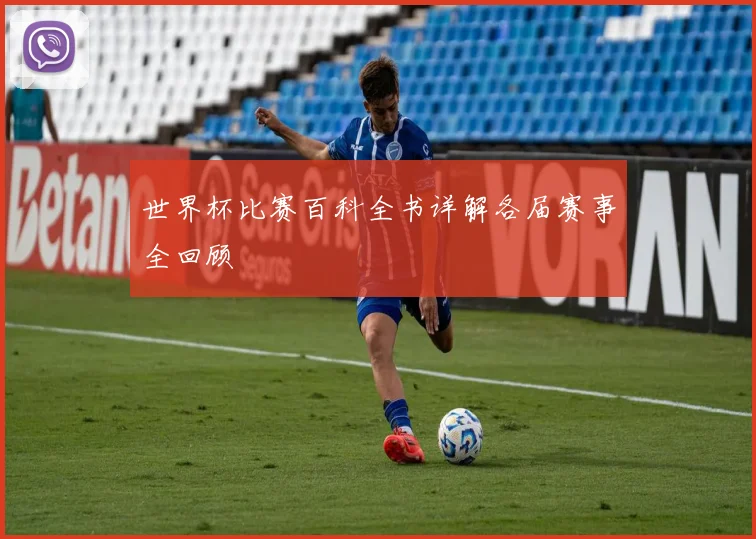 世界杯比赛百科全书详解各届赛事全回顾