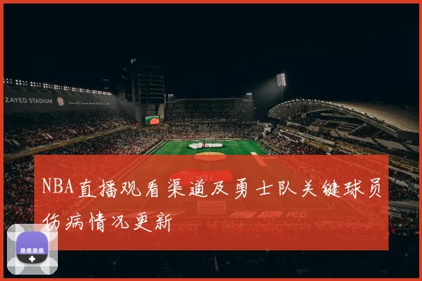 NBA直播观看渠道及勇士队关键球员伤病情况更新