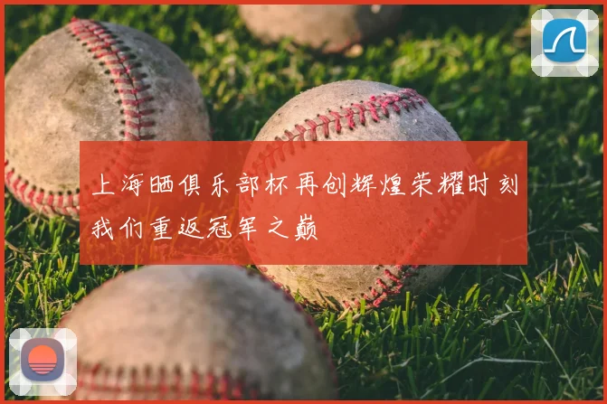 上海晒俱乐部杯再创辉煌荣耀时刻我们重返冠军之巅