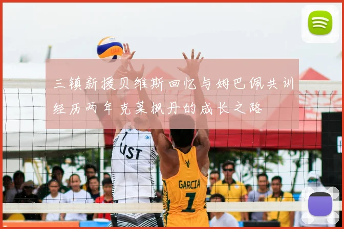 三镇新援贝维斯回忆与姆巴佩共训经历两年克莱枫丹的成长之路