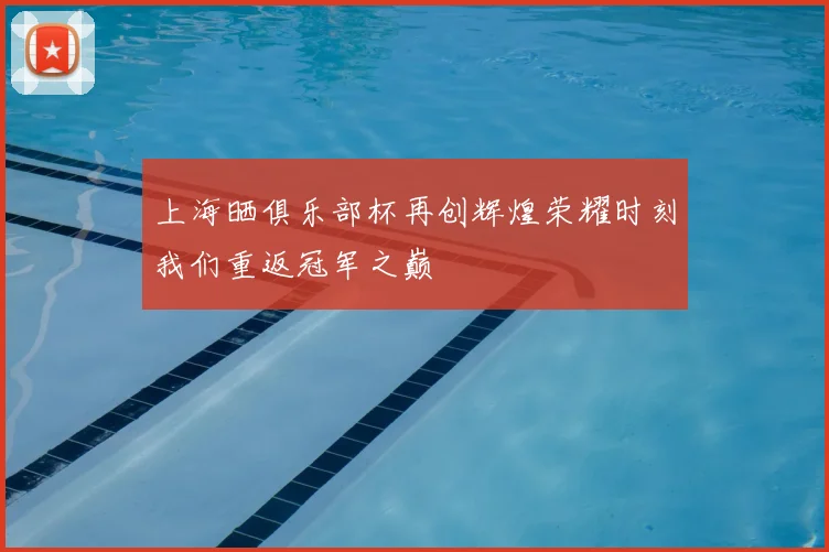 上海晒俱乐部杯再创辉煌荣耀时刻我们重返冠军之巅