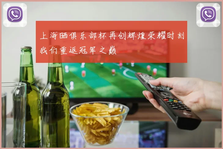 上海晒俱乐部杯再创辉煌荣耀时刻我们重返冠军之巅