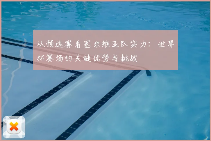从预选赛看塞尔维亚队实力：世界杯赛场的关键优势与挑战