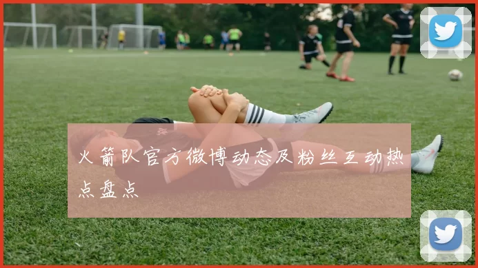 火箭队官方微博动态及粉丝互动热点盘点