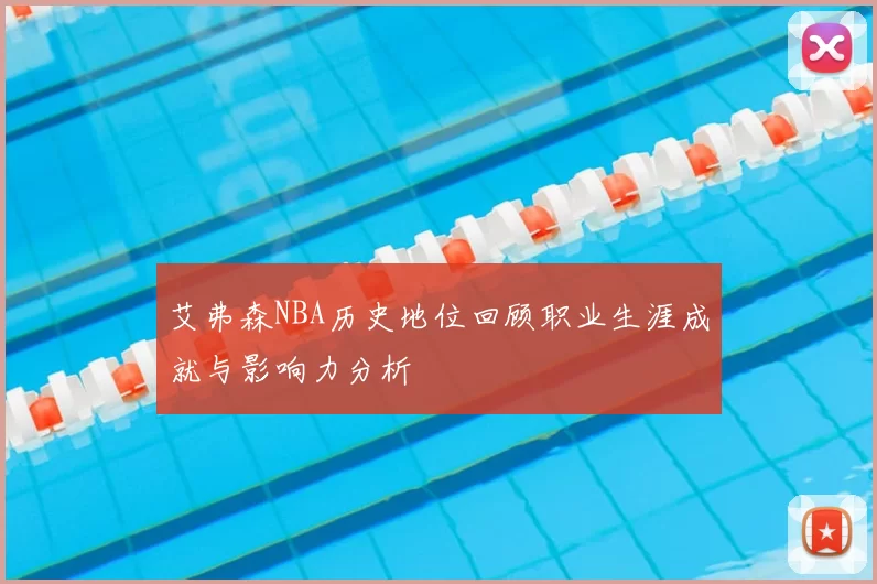 艾弗森NBA历史地位回顾职业生涯成就与影响力分析