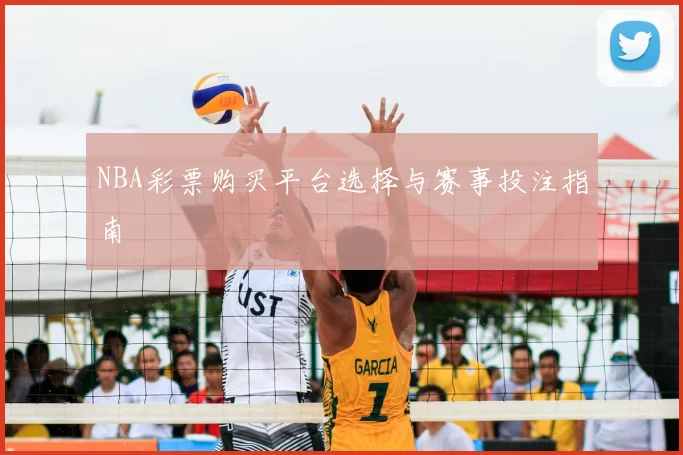 NBA彩票购买平台选择与赛事投注指南