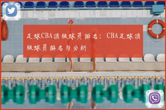 足球CBA顶级球员排名：CBA足球顶级球员排名与分析