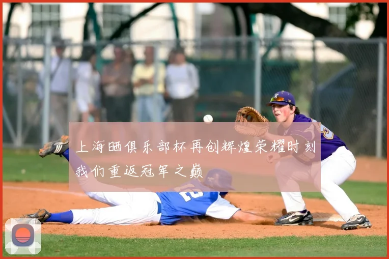 上海晒俱乐部杯再创辉煌荣耀时刻我们重返冠军之巅