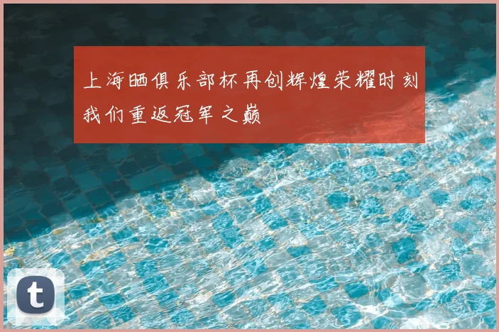 上海晒俱乐部杯再创辉煌荣耀时刻我们重返冠军之巅
