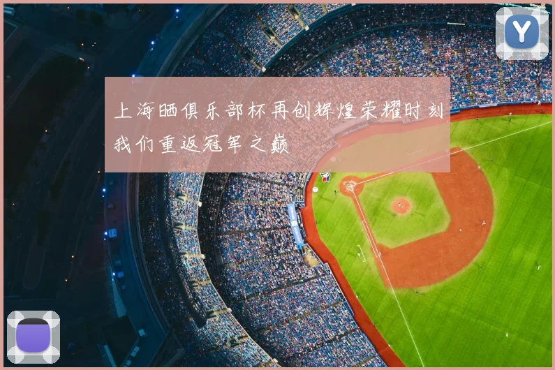 上海晒俱乐部杯再创辉煌荣耀时刻我们重返冠军之巅