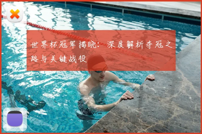 世界杯冠军揭晓：深度解析夺冠之路与关键战役