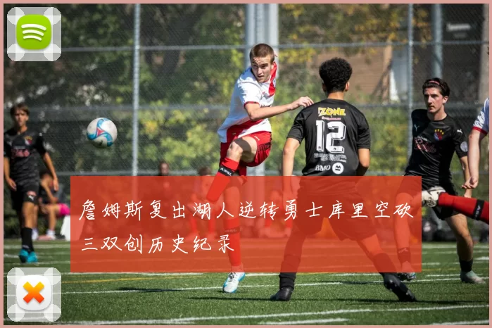 詹姆斯复出湖人逆转勇士库里空砍三双创历史纪录