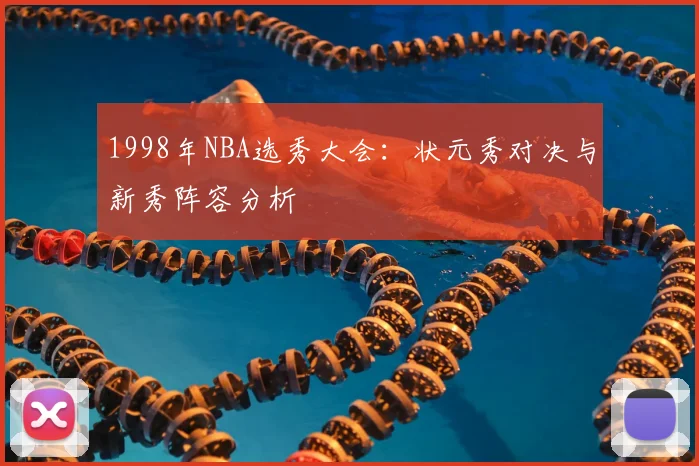 1998年NBA选秀大会：状元秀对决与新秀阵容分析
