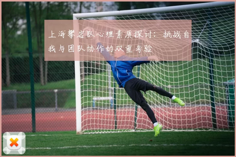 上海攀岩队心理素质探讨：挑战自我与团队协作的双重考验