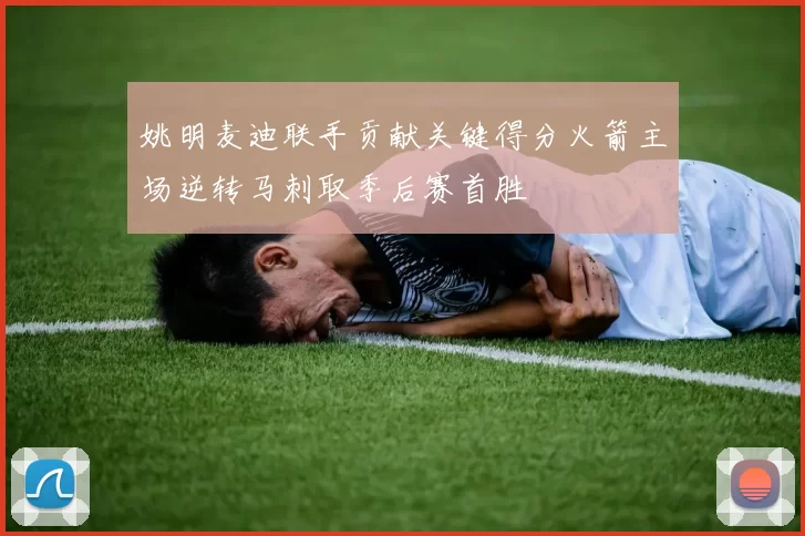 姚明麦迪联手贡献关键得分火箭主场逆转马刺取季后赛首胜