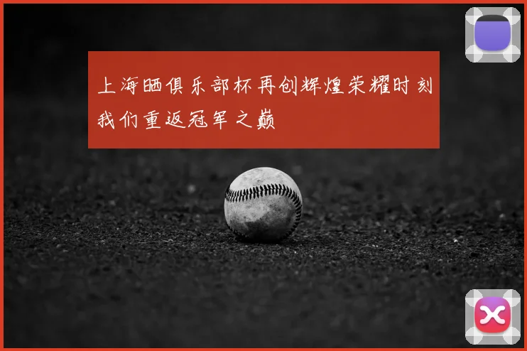 上海晒俱乐部杯再创辉煌荣耀时刻我们重返冠军之巅