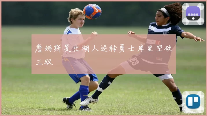 詹姆斯复出湖人逆转勇士库里空砍三双