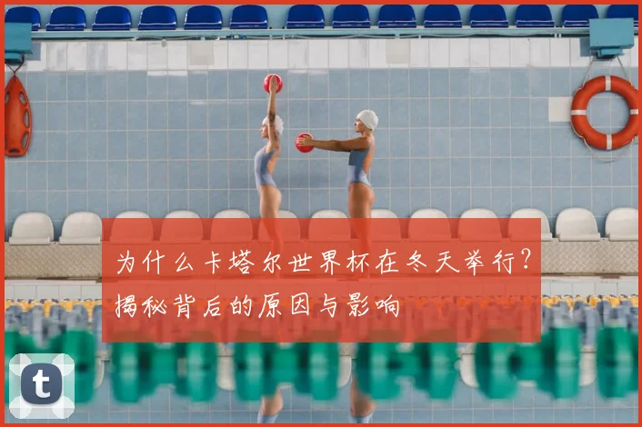 为什么卡塔尔世界杯在冬天举行？揭秘背后的原因与影响