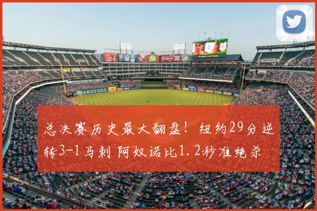 总决赛历史最大翻盘！纽约29分逆转3-1马刺 阿奴诺比1.2秒准绝杀